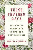 These Fevered Days: Ten Pivotal Moments in the Making of Emily Dickinson (eBook, ePUB)