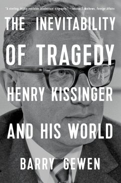 The Inevitability of Tragedy: Henry Kissinger and His World (eBook, ePUB) - Gewen, Barry