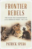 Frontier Rebels: The Fight for Independence in the American West, 1765-1776 (eBook, ePUB)