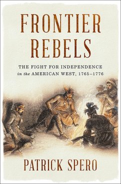 Frontier Rebels: The Fight for Independence in the American West, 1765-1776 (eBook, ePUB) - Spero, Patrick