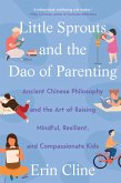 Little Sprouts and the Dao of Parenting: Ancient Chinese Philosophy and the Art of Raising Mindful, Resilient, and Compassionate Kids (eBook, ePUB)