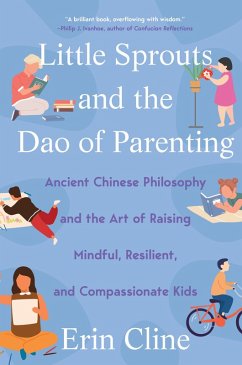Little Sprouts and the Dao of Parenting: Ancient Chinese Philosophy and the Art of Raising Mindful, Resilient, and Compassionate Kids (eBook, ePUB) - Cline, Erin