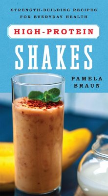 High-Protein Shakes: Strength-Building Recipes for Everyday Health (eBook, ePUB) - Braun, Pamela