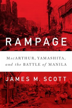 Rampage: MacArthur, Yamashita, and the Battle of Manila (eBook, ePUB) - Scott, James M.
