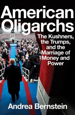 American Oligarchs: The Kushners, the Trumps, and the Marriage of Money and Power (eBook, ePUB) - Bernstein, Andrea