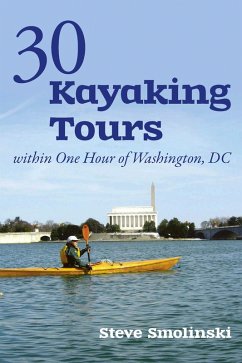 30+ Kayaking Tours Within One Hour of Washington, D.C. (eBook, ePUB) - Smolinski, Steve