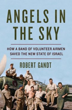Angels in the Sky: How a Band of Volunteer Airmen Saved the New State of Israel (eBook, ePUB) - Gandt, Robert