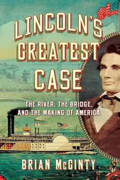 Lincoln's Greatest Case: The River, the Bridge, and the Making of America (eBook, ePUB) - Mcginty, Brian