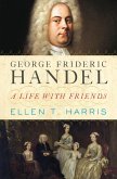 George Frideric Handel: A Life with Friends (eBook, ePUB)