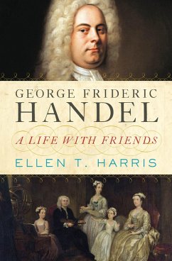 George Frideric Handel: A Life with Friends (eBook, ePUB) - Harris, Ellen T.