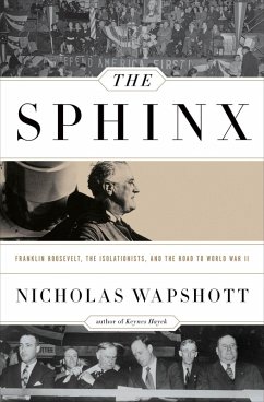 The Sphinx: Franklin Roosevelt, the Isolationists, and the Road to World War II (eBook, ePUB) - Wapshott, Nicholas