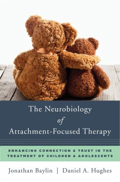 The Neurobiology of Attachment-Focused Therapy: Enhancing Connection & Trust in the Treatment of Children & Adolescents (Norton Series on Interpersonal Neurobiology) (eBook, ePUB) - Baylin, Jonathan; Hughes, Daniel A.