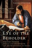 Eye of the Beholder: Johannes Vermeer, Antoni van Leeuwenhoek, and the Reinvention of Seeing (eBook, ePUB)