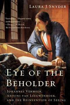 Eye of the Beholder: Johannes Vermeer, Antoni van Leeuwenhoek, and the Reinvention of Seeing (eBook, ePUB) - Snyder, Laura J.