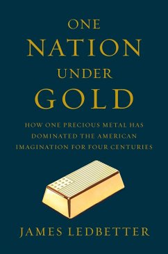 One Nation Under Gold: How One Precious Metal Has Dominated the American Imagination for Four Centuries (eBook, ePUB) - Ledbetter, James