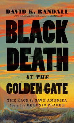 Black Death at the Golden Gate: The Race to Save America from the Bubonic Plague (eBook, ePUB) - Randall, David K.