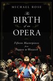 The Birth of an Opera: Fifteen Masterpieces from Poppea to Wozzeck (eBook, ePUB)