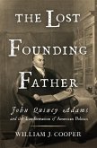 The Lost Founding Father: John Quincy Adams and the Transformation of American Politics (eBook, ePUB)