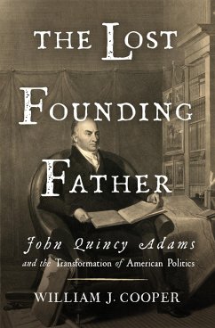 The Lost Founding Father: John Quincy Adams and the Transformation of American Politics (eBook, ePUB) - Cooper, William J.