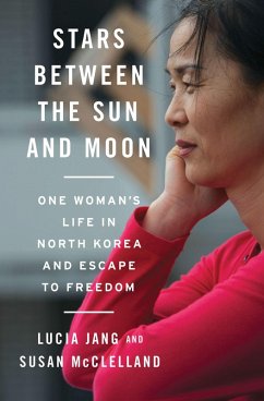 Stars Between the Sun and Moon: One Woman's Life in North Korea and Escape to Freedom (eBook, ePUB) - Jang, Lucia; Mcclelland, Susan