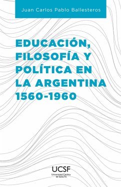 Educación, filosofía y política en la Argentina 1560-1960 (eBook, ePUB) - Ballesteros, Juan Carlos Pablo