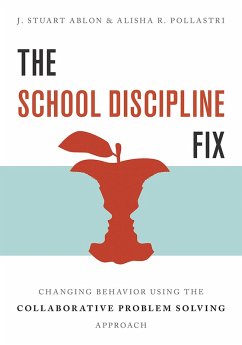 The School Discipline Fix: Changing Behavior Using the Collaborative Problem Solving Approach (eBook, ePUB) - Ablon, J. Stuart; Pollastri, Alisha R.