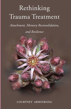 Rethinking Trauma Treatment: Attachment, Memory Reconsolidation, and Resilience (eBook, ePUB) - Armstrong, Courtney