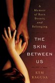 The Skin Between Us: A Memoir of Race, Beauty, and Belonging (eBook, ePUB)