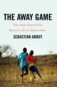 The Away Game: The Epic Search for Soccer's Next Superstars (eBook, ePUB) - Abbot, Sebastian