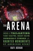 The Arena: Inside the Tailgating, Ticket-Scalping, Mascot-Racing, Dubiously Funded, and Possibly Haunted Monuments of American Sport (eBook, ePUB)