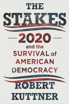 The Stakes: 2020 and the Survival of American Democracy (eBook, ePUB) - Kuttner, Robert