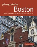 Photographing Boston: Where to Find Perfect Shots and How to Take Them (eBook, ePUB)