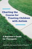 Charting the Course for Treating Children with Autism: A Beginner's Guide for Therapists (eBook, ePUB)