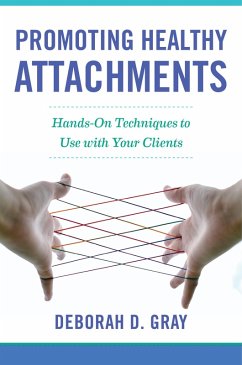 Promoting Healthy Attachments: Hands-on Techniques to Use with Your Clients (eBook, ePUB) - Gray, Deborah D.