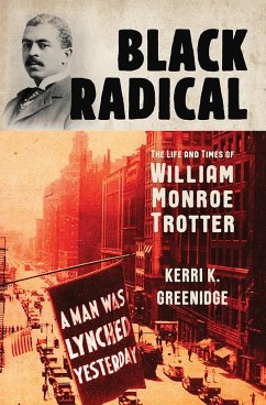 Black Radical: The Life and Times of William Monroe Trotter (eBook, ePUB) - Greenidge, Kerri K.