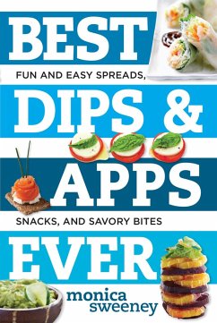 Best Dips and Apps Ever: Fun and Easy Spreads, Snacks, and Savory Bites (Best Ever) (eBook, ePUB) - Sweeney, Monica