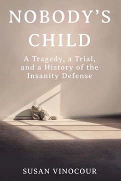 Nobody's Child: A Tragedy, a Trial, and a History of the Insanity Defense (eBook, ePUB) - Vinocour, Susan