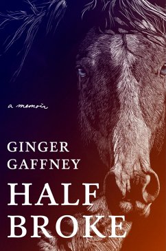 Half Broke: A Memoir (eBook, ePUB) - Gaffney, Ginger