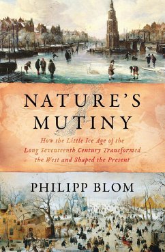Nature's Mutiny: How the Little Ice Age of the Long Seventeenth Century Transformed the West and Shaped the Present (eBook, ePUB) - Blom, Philipp