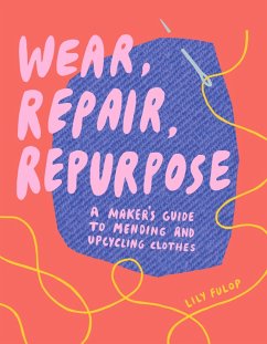 Cover Wear, Repair, Repurpose: A Maker's Guide to Mending and Upcycling Clothes (eBook, ePUB)