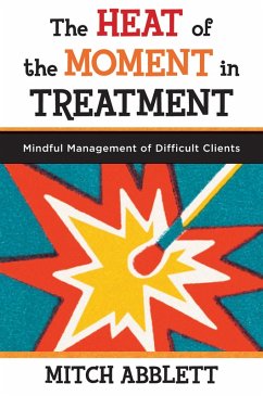 The Heat of the Moment in Treatment: Mindful Management of Difficult Clients (eBook, ePUB) - Abblett, Mitch