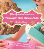 The Great American Chocolate Chip Cookie Book: Scrumptious Recipes & Fabled History From Toll House to Cookie Cake Pie (eBook, ePUB)