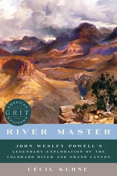 River Master: John Wesley Powell's Legendary Exploration of the Colorado River and Grand Canyon (American Grit) (eBook, ePUB) - Kuhne, Cecil