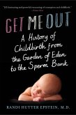 Get Me Out: A History of Childbirth from the Garden of Eden to the Sperm Bank (eBook, ePUB)