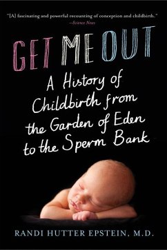 Get Me Out: A History of Childbirth from the Garden of Eden to the Sperm Bank (eBook, ePUB) - Epstein, Randi Hutter