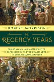 The Regency Years: During Which Jane Austen Writes, Napoleon Fights, Byron Makes Love, and Britain Becomes Modern (eBook, ePUB)