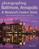 Photographing Baltimore, Annapolis & Maryland: Where to Find Perfect Shots and How to Take Them (eBook, ePUB)