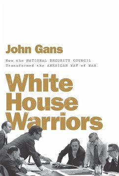 White House Warriors: How the National Security Council Transformed the American Way of War (eBook, ePUB) - Gans, John