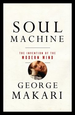 Soul Machine: The Invention of the Modern Mind (eBook, ePUB) - Makari, George