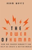 The Power of Human: How Our Shared Humanity Can Help Us Create a Better World (eBook, ePUB)